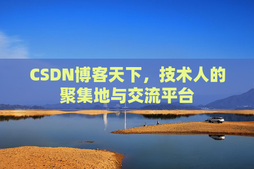 CSDN博客天下,技术人的聚集地与交流平台